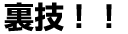 裏技!!